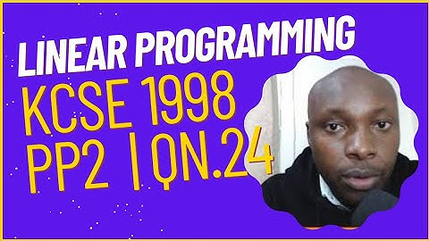 LINEAR PROGRAMMING | KCSE 1998 PP2 | QN 24