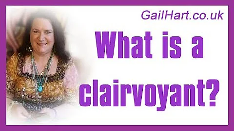 What is a Clairvoyant? Gail Hart Psychic Essex exp...