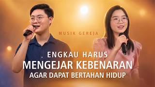 Lagu Rohani | Engkau Harus Mengejar Kebenaran agar Dapat Bertahan Hidup (Duet)