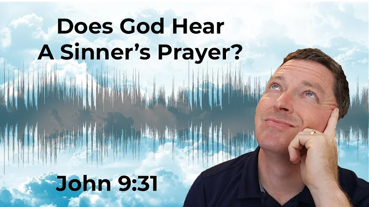 Does God Hear A Sinner's Prayer? John 9:31