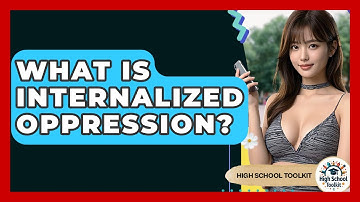 What Is Internalized Oppression? - High School Toolkit
