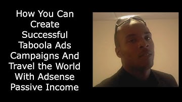 How You Can Create Successful Taboola Ads Campaigns And Travel the World With Adsense Passive Income