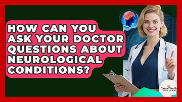 How Can You Ask Your Doctor Questions About Neurological Conditions? - Brain Health Support Network