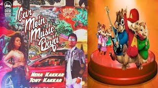 Car Mein Music Baja - Neha Kakkar, Tony Kakkar♥‿♥Chipmunk Version♥‿♥