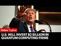 U.S. Will Invest $2 Billion In Quantum Computing Firms And Take Equity