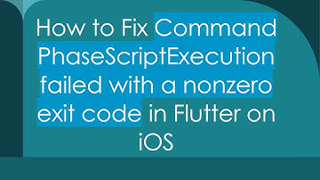 How to Fix Command PhaseScriptExecution failed with a nonzero exit code in Flutter on iOS