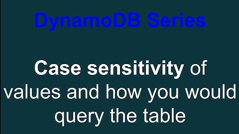 DynamoDB Series - Case sensitivity of values and how to query the table