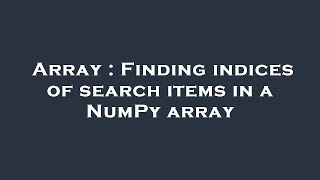 Array : Finding indices of search items in a NumPy array