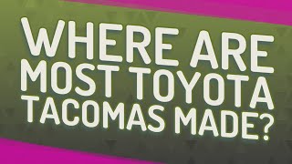 Where are most Toyota Tacomas made?