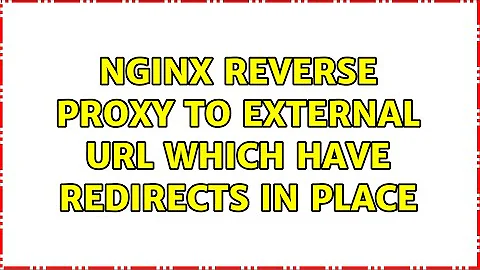 Nginx reverse proxy to external URL which have redirects in place