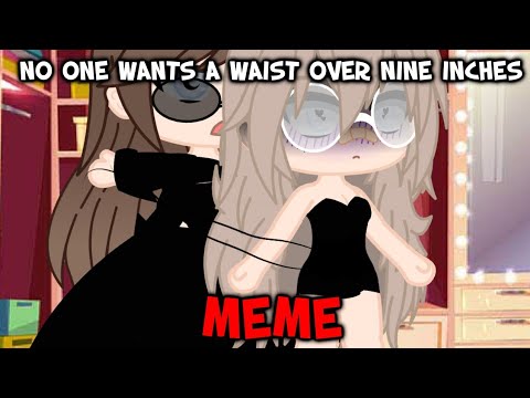 No one wants a waist over nine inches { MeMe - GC }