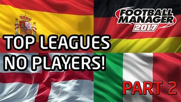 FM17 Experiment: What if The Top Four Leagues Had NO PLAYERS? Part 2