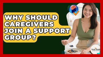 Why Should Caregivers Join A Support Group? - Brain Health Support Network