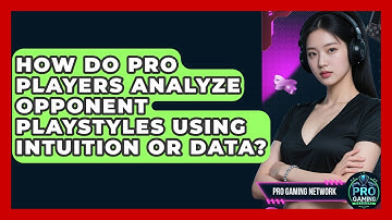 How Do Pro Players Analyze Opponent Playstyles Using Intuition Or Data? - Pro Gaming Network