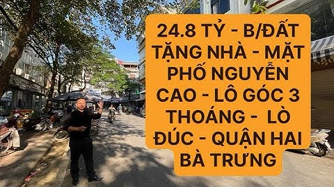 24.8 Tỷ - BÁN ĐẤT TẶNG NHÀ - MẶT PHỐ NGUYỄN CAO -LÒ ĐÚC - LÔ GÓC 3 THOÁNG VỊ TRÍ ĐẸP XÂY GÌ CŨNG ĐẸP