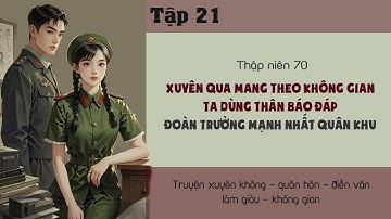 Tập 21: Thập niên 70 xuyên qua mang theo không gian dùng thân báo đáp đoàn trưởng mạnh nhất quân khu