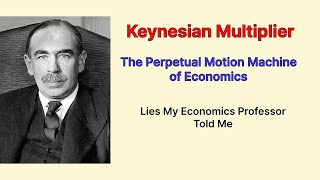 Keynesian Multiplier - The Perpetual Motion Machine of Economics Lies My Economics Professor Told Me