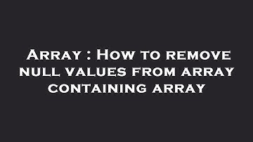 Array : How to remove null values from array containing array
