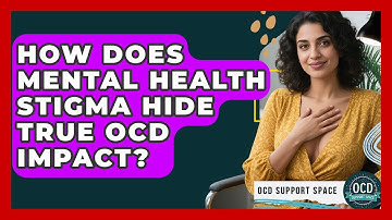 How Does Mental Health Stigma Hide True OCD Impact? - OCD Support Space