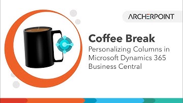 Business Central Coffee Break: How to Personalize Columns in Dynamics 365 Business Central