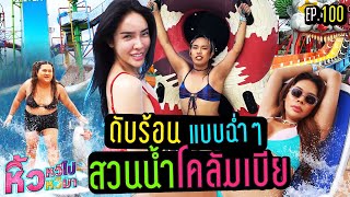 🍌 หิ้วหวีไป หิ้วหวีมา EP.100 | สวนน้ำไม่ใหญ่แน่นะหวี