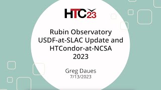 HTC23 Rubin Observatory USDF-at-SLAC Update and HTCondor-at-NCSA 2023