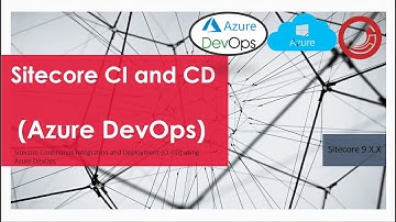 Sitecore CI and CD, Azure DevOps and Azure PaaS