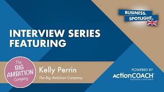 Business Spotlight Interview With Kelly Perrin, The Big Ambition Company - Pres By Natalie Simms