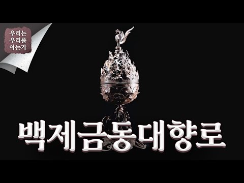 [우리는 우리를 아는가] 백제금동대향로
