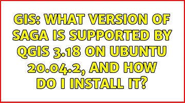 GIS: What version of SAGA is supported by QGIS 3.18 on Ubuntu 20.04.2, and how do I install it?