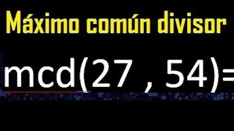 mcd 27 y 54 , maximo comun divisor , como se halla , ejemplos