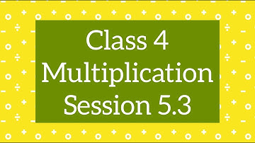 Class 4 Maths CBSE | Multiplication | Ch 5, Session 5.3