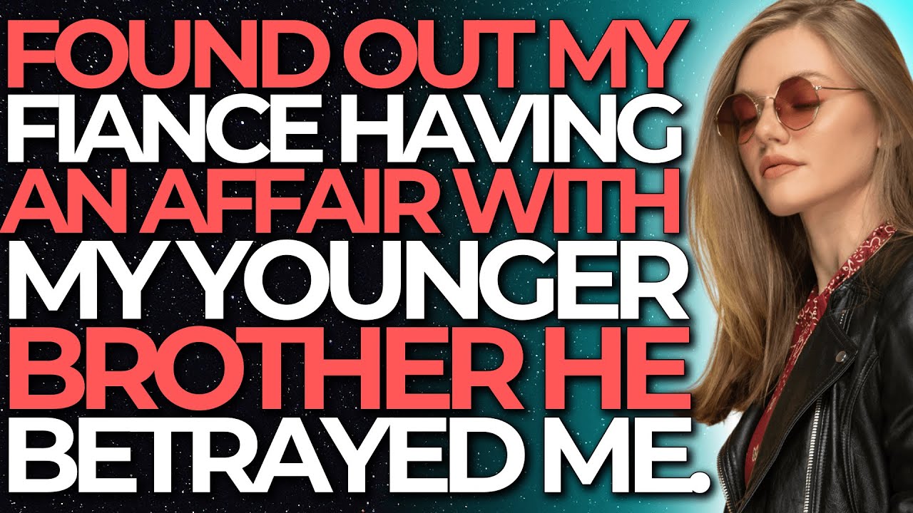 Found Out My FIace Having An Affair With My Younger Brother He Betrayed ...