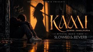 KAMI - ( Slowed & Reverb ) - SuNNa jamalpuria | Prod. Jay Sandhu 