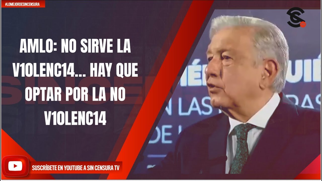 AMLO: NO SIRVE LA V10LENC14… HAY QUE OPTAR POR LA NO V10LENC14 - YouTube