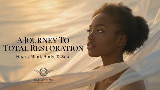 A Journey to Total Restoration: Heart, Mind, Body & Soul