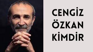 CENGİZ ÖZKAN KİMDİR, HAYATI VE HAKKINDA BİLİNMEYENLER