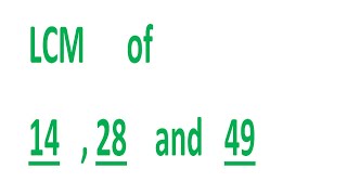 LCM      of    14   , 28    and   49