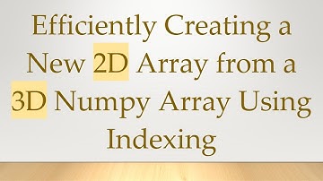 Efficiently Creating a New 2D Array from a 3D Numpy Array Using Indexing