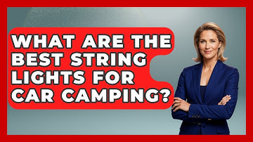 What Are The Best String Lights For Car Camping? - Exploring Campgrounds