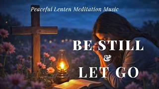 Day 24 of Lent | Be Still and Let Go | Lenten Reflection & Prayer Music ✝️🤍