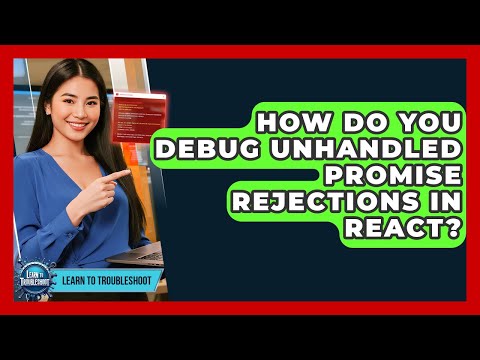 How Do You Debug Unhandled Promise Rejections In React? - Learn To Troubleshoot