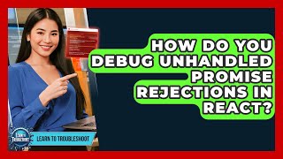 How Do You Debug Unhandled Promise Rejections In React? - Learn To Troubleshoot