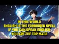 In This World, English is the Forbidden Spell. If You can Speak English,You are the Top Mage