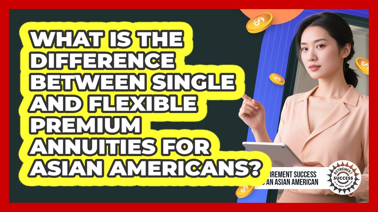 What Is The Difference Between Single And Flexible Premium Annuities For Asian Americans?