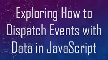 Exploring How to Dispatch Events with Data in JavaScript