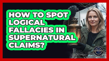 How to Spot Logical Fallacies in Supernatural Claims?