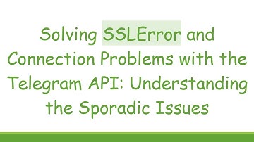 Solving SSLError and Connection Problems with the Telegram API: Understanding the Sporadic Issues