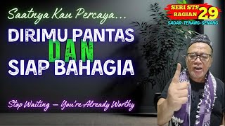 Saatnya Kau Percaya, Dirimu Pantas dan Siap Bahagia.  Stop Waiting, You’re Already Worthy.  STS 29