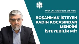 Boşanmak isteyen kadın kocasından mehrini isteyebilir mi? | Prof. Dr. Abdulaziz BAYINDIR